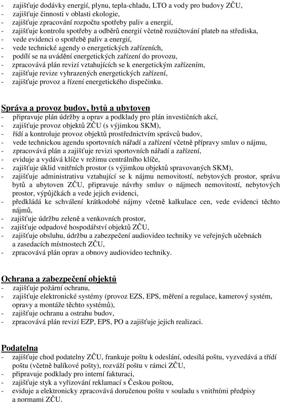 zařízení do provozu, - zpracovává plán revizí vztahujících se k energetickým zařízením, - zajišťuje revize vyhrazených energetických zařízení, - zajišťuje provoz a řízení energetického dispečinku.