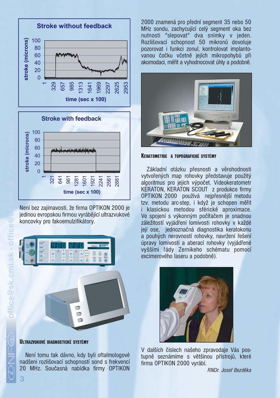KERATOMETRIE A TOPOGRAFICKÉ SYSTÉMY Není bez zajímavosti, že firma OPTIKON 2000 je jedinou evropskou firmou vyrábějící ultrazvukové koncovky pro fakoemulzifikátory.