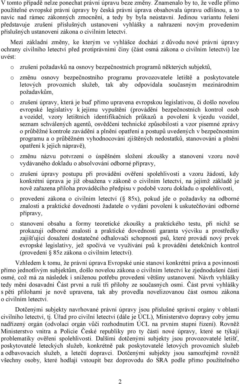 Jedinou variantu řešení představuje zrušení příslušných ustanovení vyhlášky a nahrazení novým provedením příslušných ustanovení zákona o civilním letectví.