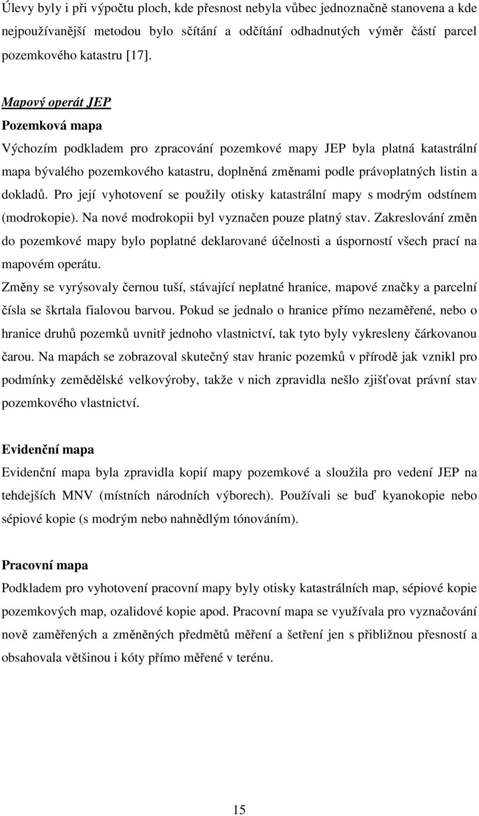 Pro její vyhotovení se použily otisky katastrální mapy s modrým odstínem (modrokopie). Na nové modrokopii byl vyznačen pouze platný stav.