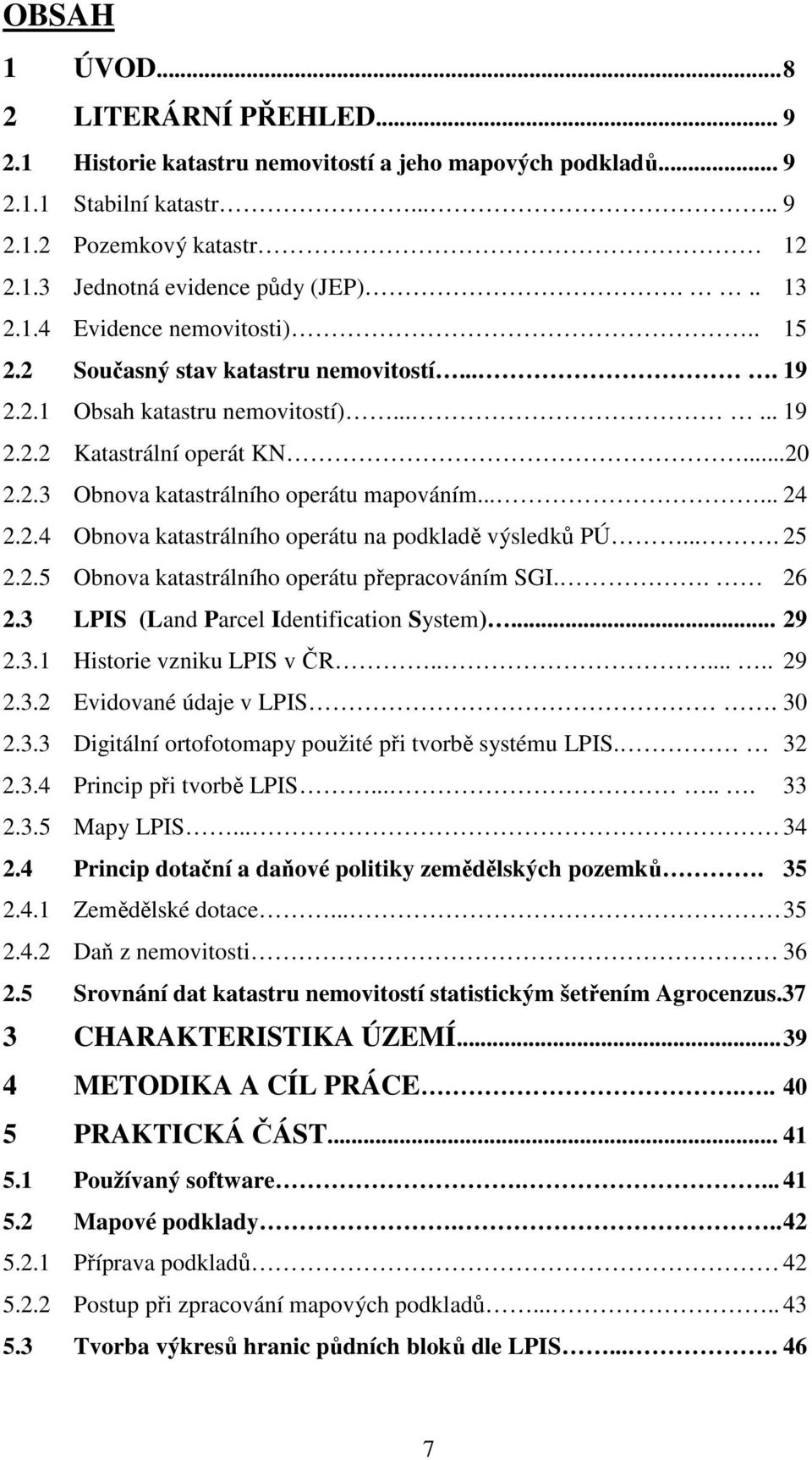 ..... 24 2.2.4 Obnova katastrálního operátu na podkladě výsledků PÚ.... 25 2.2.5 Obnova katastrálního operátu přepracováním SGI.. 26 2.3 LPIS (Land Parcel Identification System)... 29 2.3.1 Historie vzniku LPIS v ČR.