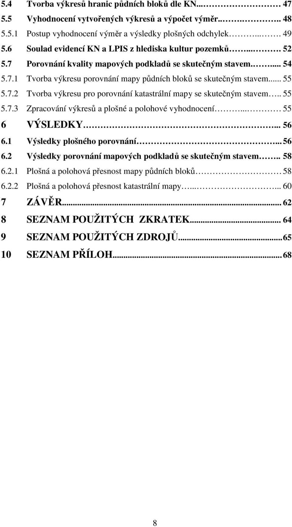 .. 55 5.7.2 Tvorba výkresu pro porovnání katastrální mapy se skutečným stavem.. 55 5.7.3 Zpracování výkresů a plošné a polohové vyhodnocení... 55 6 VÝSLEDKY... 56 6.1 Výsledky plošného porovnání.