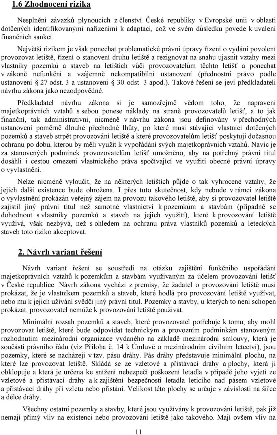 Největší rizikem je však ponechat problematické právní úpravy řízení o vydání povolení provozovat letiště, řízení o stanovení druhu letiště a rezignovat na snahu ujasnit vztahy mezi vlastníky pozemků