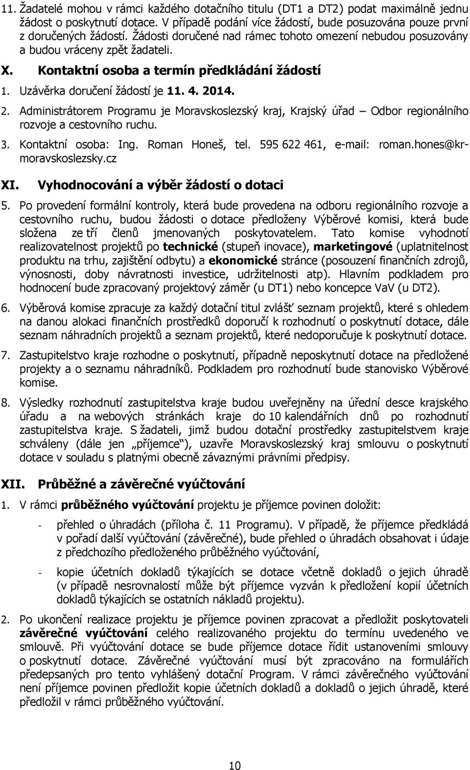 14. 2. Administrátorem Programu je Moravskoslezský kraj, Krajský úřad Odbor regionálního rozvoje a cestovního ruchu. 3. Kontaktní osoba: Ing. Roman Honeš, tel. 595 622 461, e-mail: roman.