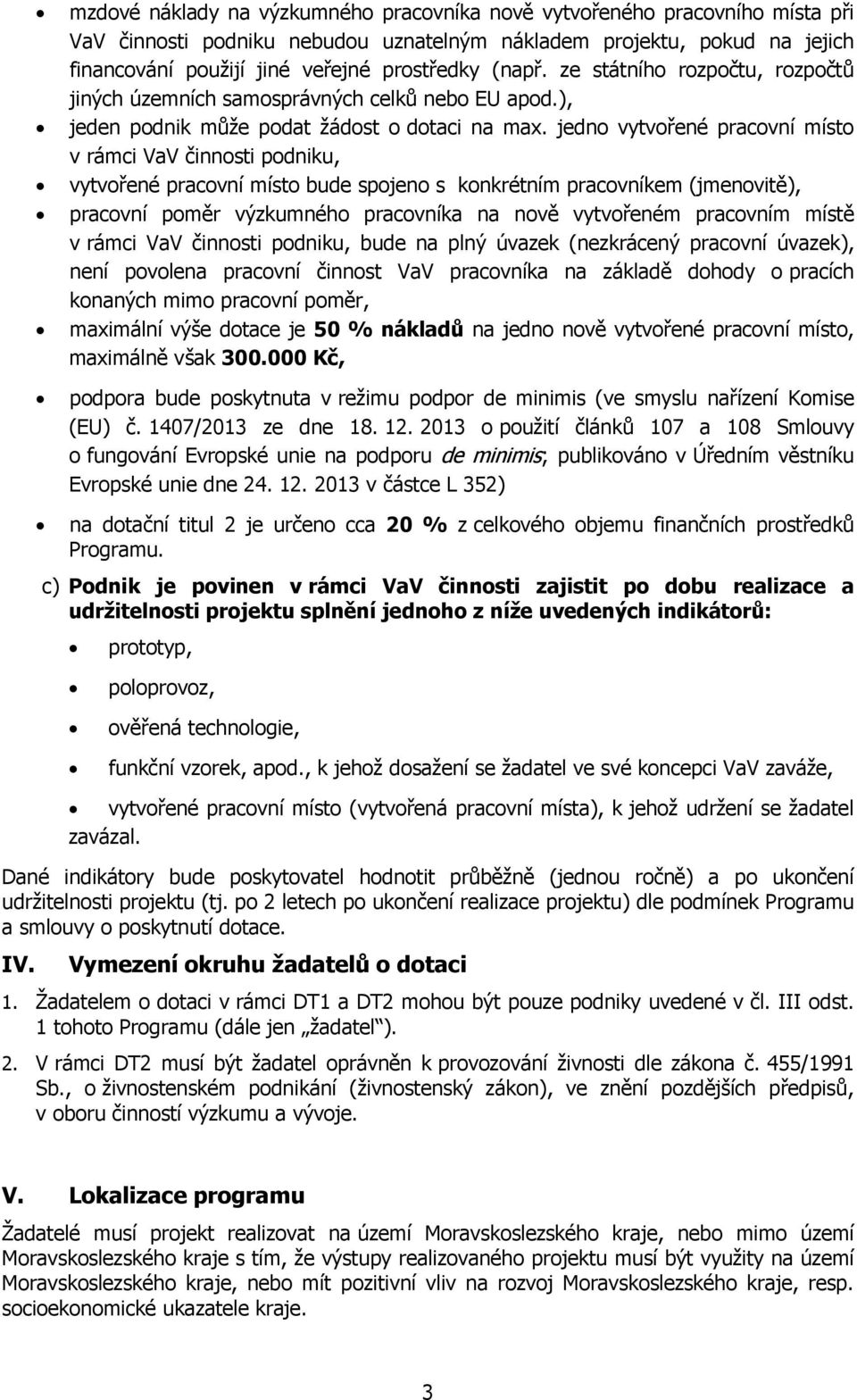 jedno vytvořené pracovní místo v rámci VaV činnosti podniku, vytvořené pracovní místo bude spojeno s konkrétním pracovníkem (jmenovitě), pracovní poměr výzkumného pracovníka na nově vytvořeném