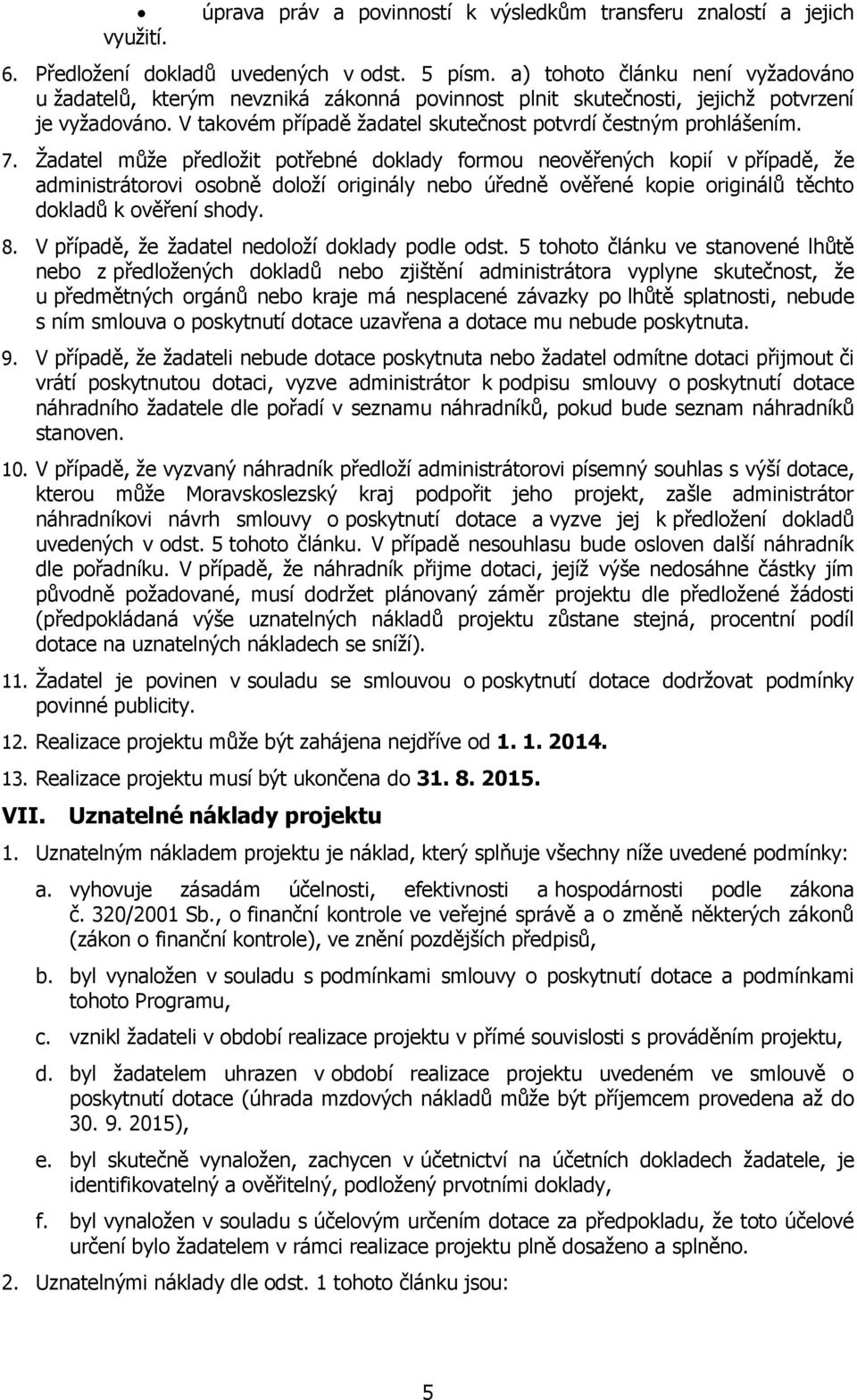 Žadatel může předložit potřebné doklady formou neověřených kopií v případě, že administrátorovi osobně doloží originály nebo úředně ověřené kopie originálů těchto dokladů k ověření shody. 8.