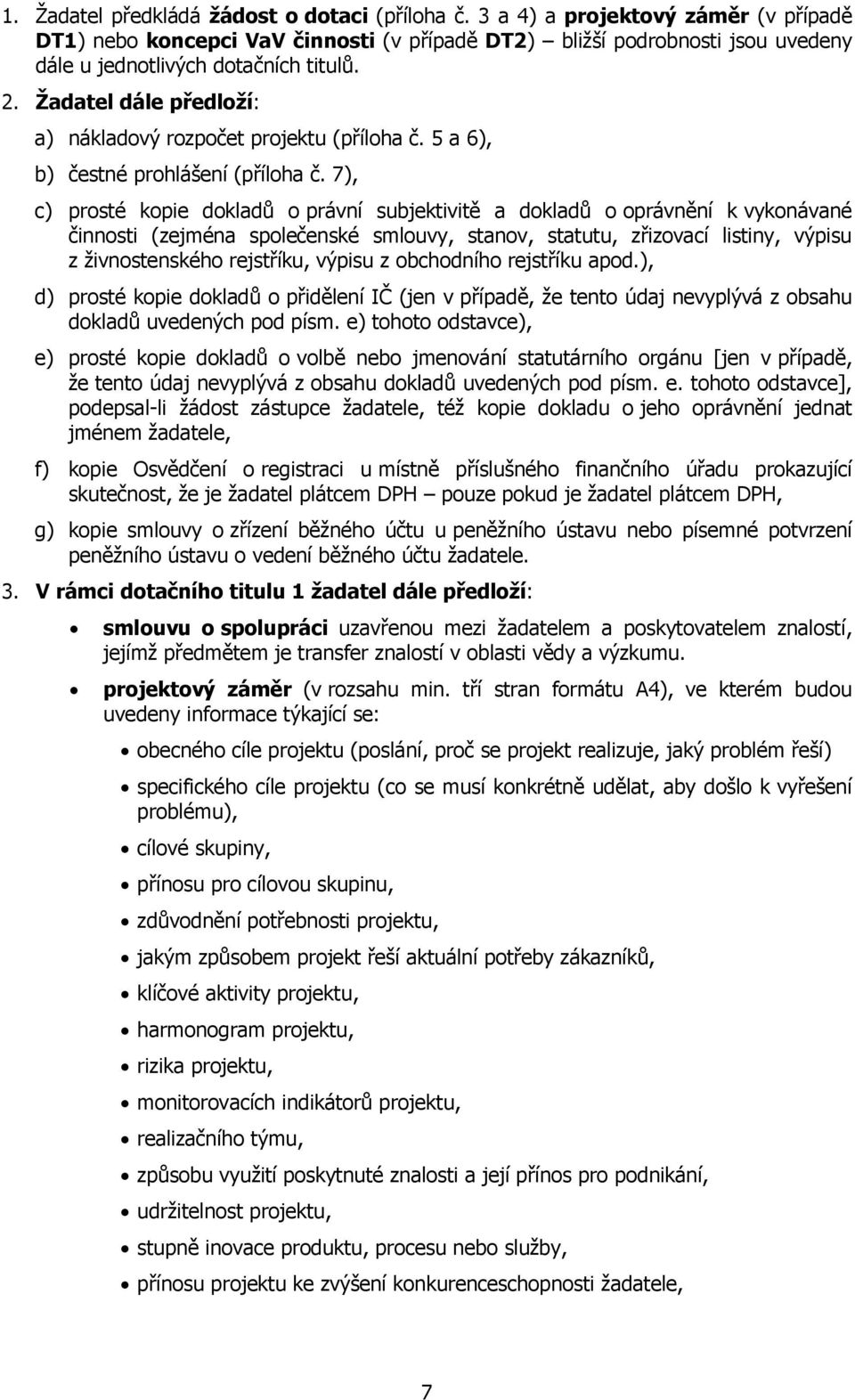 Žadatel dále předloží: a) nákladový rozpočet projektu (příloha č. 5 a 6), b) čestné prohlášení (příloha č.