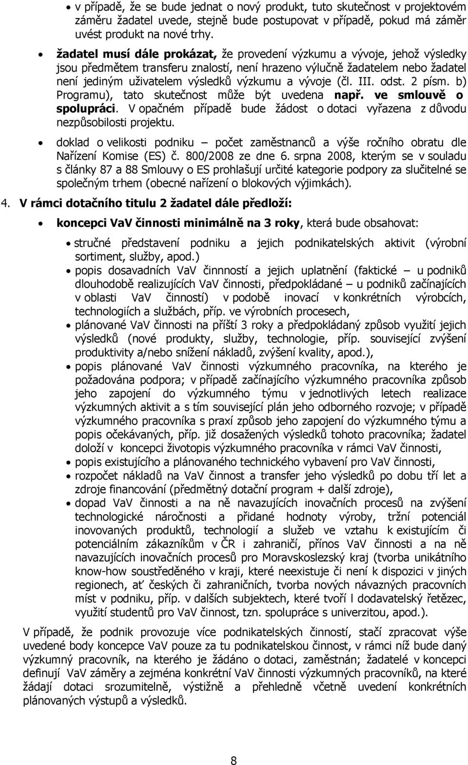 vývoje (čl. III. odst. 2 písm. b) Programu), tato skutečnost může být uvedena např. ve smlouvě o spolupráci. V opačném případě bude žádost o dotaci vyřazena z důvodu nezpůsobilosti projektu.