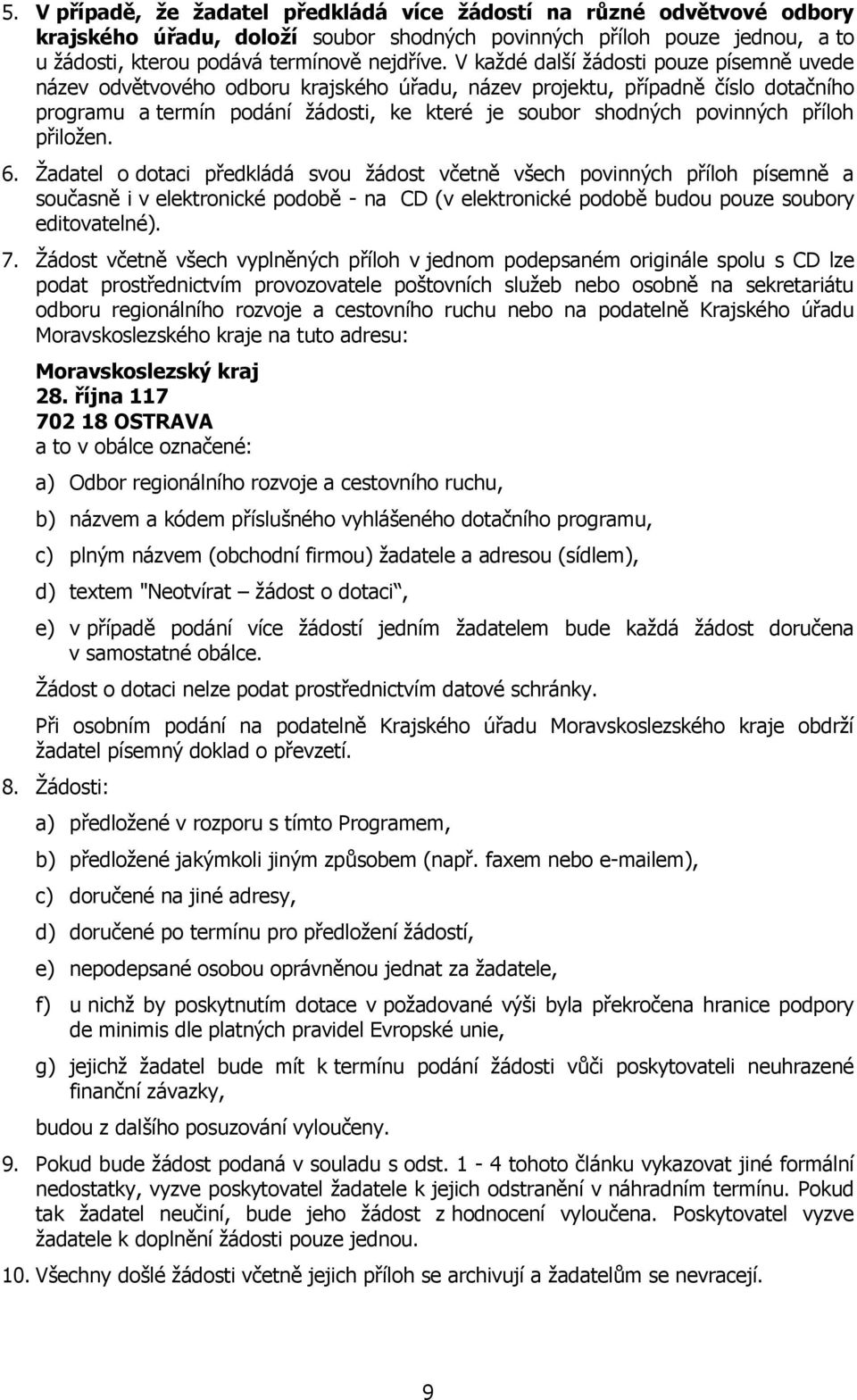 příloh přiložen. 6. Žadatel o dotaci předkládá svou žádost včetně všech povinných příloh písemně a současně i v elektronické podobě - na CD (v elektronické podobě budou pouze soubory editovatelné). 7.