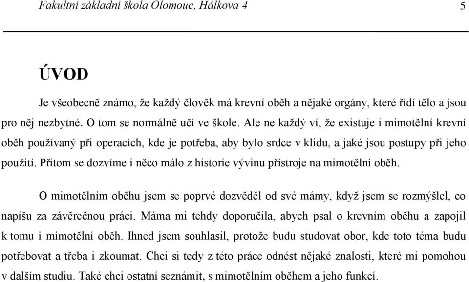 Přitom se dozvíme i něco málo z historie vývinu přístroje na mimotělní oběh. O mimotělním oběhu jsem se poprvé dozvěděl od své mámy, když jsem se rozmýšlel, co napíšu za závěrečnou práci.