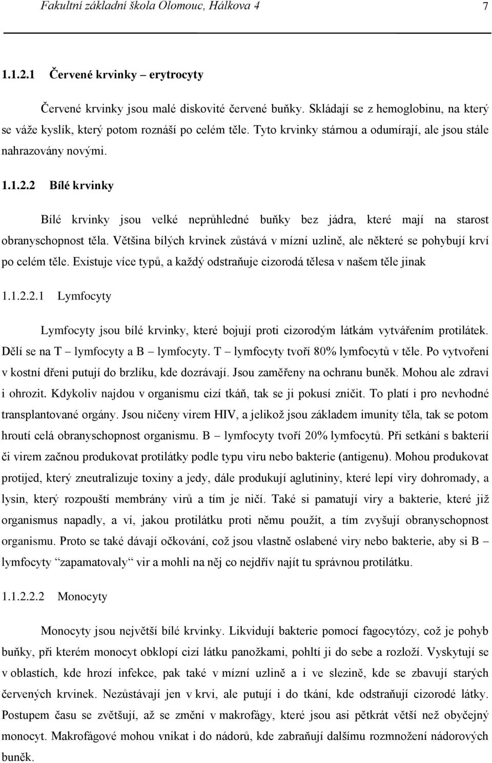 2 Bílé krvinky Bílé krvinky jsou velké neprůhledné buňky bez jádra, které mají na starost obranyschopnost těla.