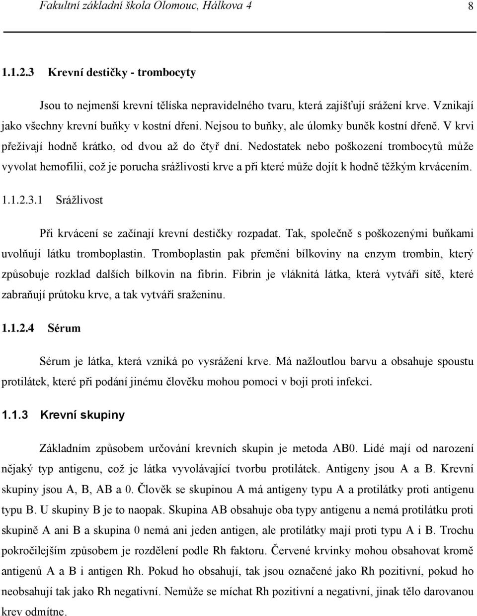 Nedostatek nebo poškození trombocytů může vyvolat hemofilii, což je porucha srážlivosti krve a při které může dojít k hodně těžkým krvácením. 1.1.2.3.