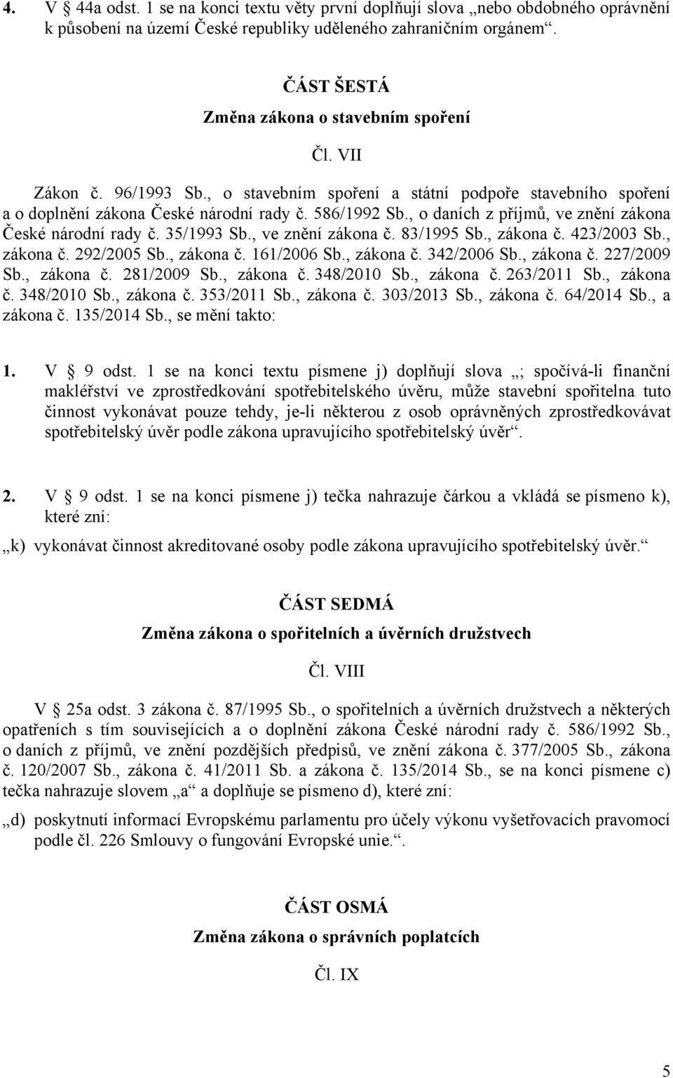 35/1993 Sb., ve znění zákona č. 83/1995 Sb., zákona č. 423/2003 Sb., zákona č. 292/2005 Sb., zákona č. 161/2006 Sb., zákona č. 342/2006 Sb., zákona č. 227/2009 Sb., zákona č. 281/2009 Sb., zákona č. 348/2010 Sb.