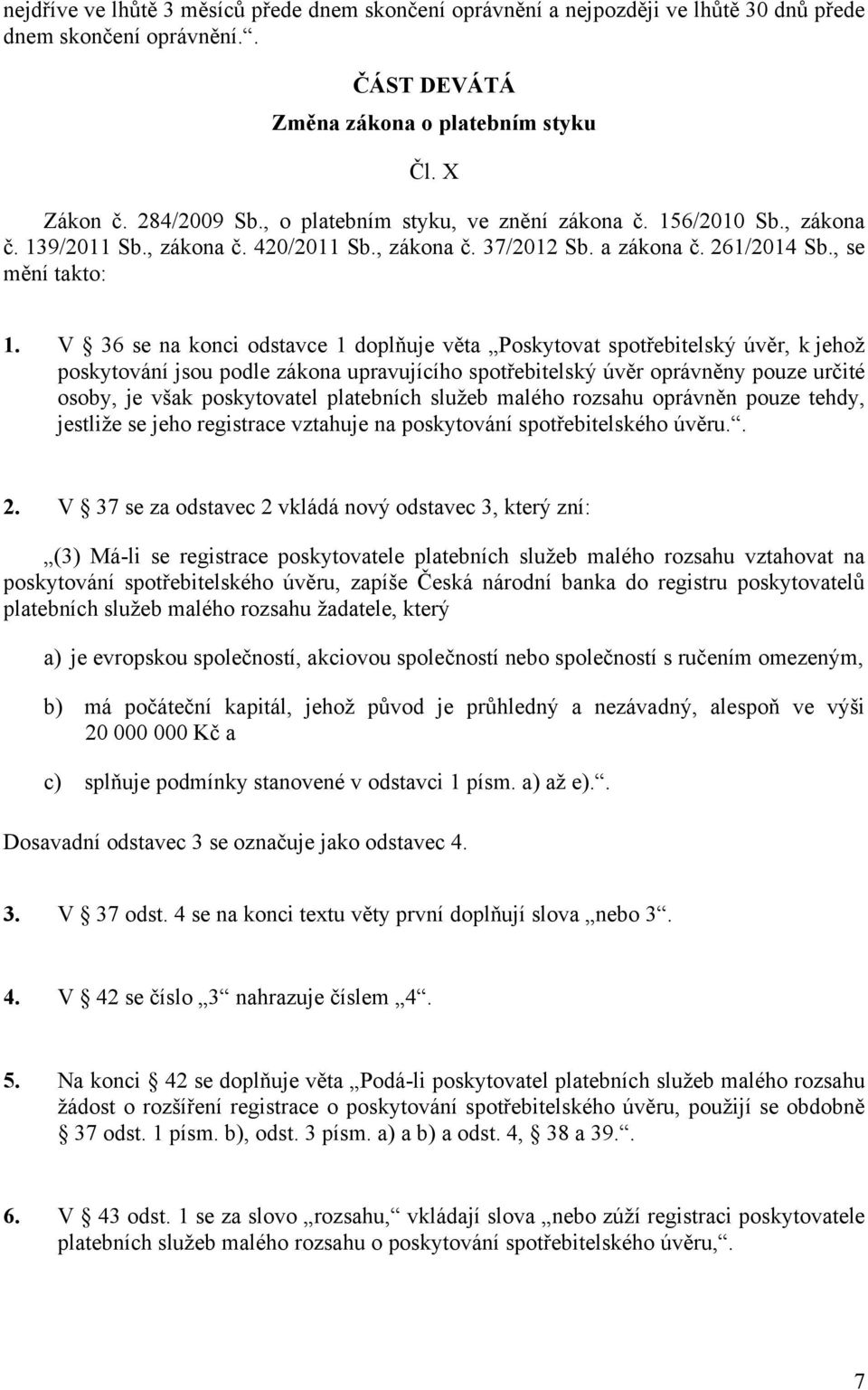 V 36 se na konci odstavce 1 doplňuje věta Poskytovat spotřebitelský úvěr, k jehož poskytování jsou podle zákona upravujícího spotřebitelský úvěr oprávněny pouze určité osoby, je však poskytovatel