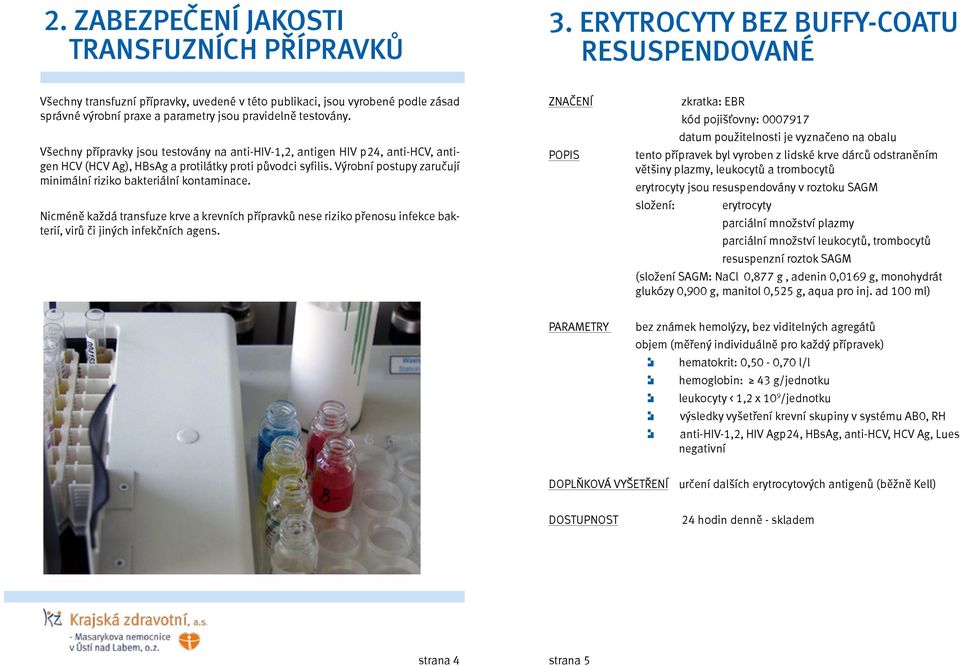 Všechny přípravky jsou testovány na anti-hiv-1,2, antigen HIV p24, anti-hcv, antigen HCV (HCV Ag), HBsAg a protilátky proti původci syfilis.