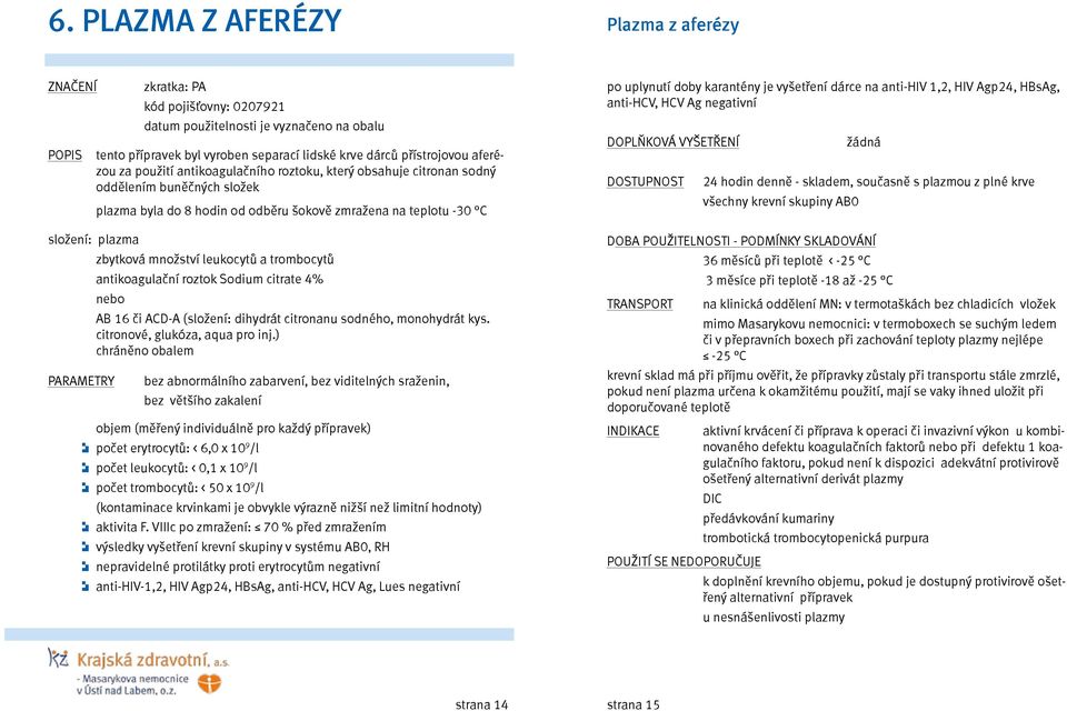 Sodium citrate 4% nebo AB 16 či ACD-A (složení: dihydrát citronanu sodného, monohydrát kys. citronové, glukóza, aqua pro inj.