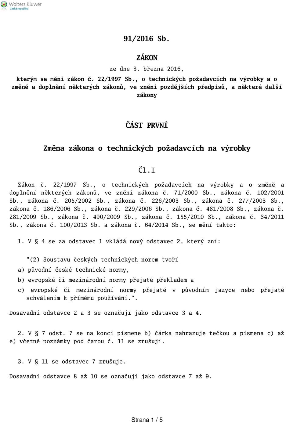 I Zákon č. 22/1997 Sb., o technických požadavcích na výrobky a o změně a doplnění některých zákonů, ve znění zákona č. 71/2000 Sb., zákona č. 102/2001 Sb., zákona č. 205/2002 Sb., zákona č. 226/2003 Sb.