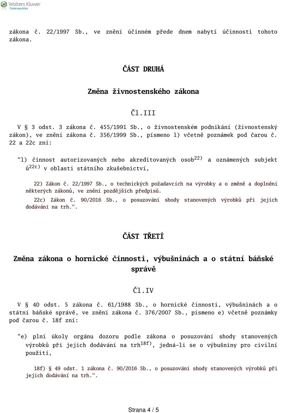 22 a 22c zní: "l) činnost autorizovaných nebo akreditovaných osob 22) a oznámených subjekt ů 22c) v oblasti státního zkuebnictví, 22) Zákon č. 22/1997 Sb.