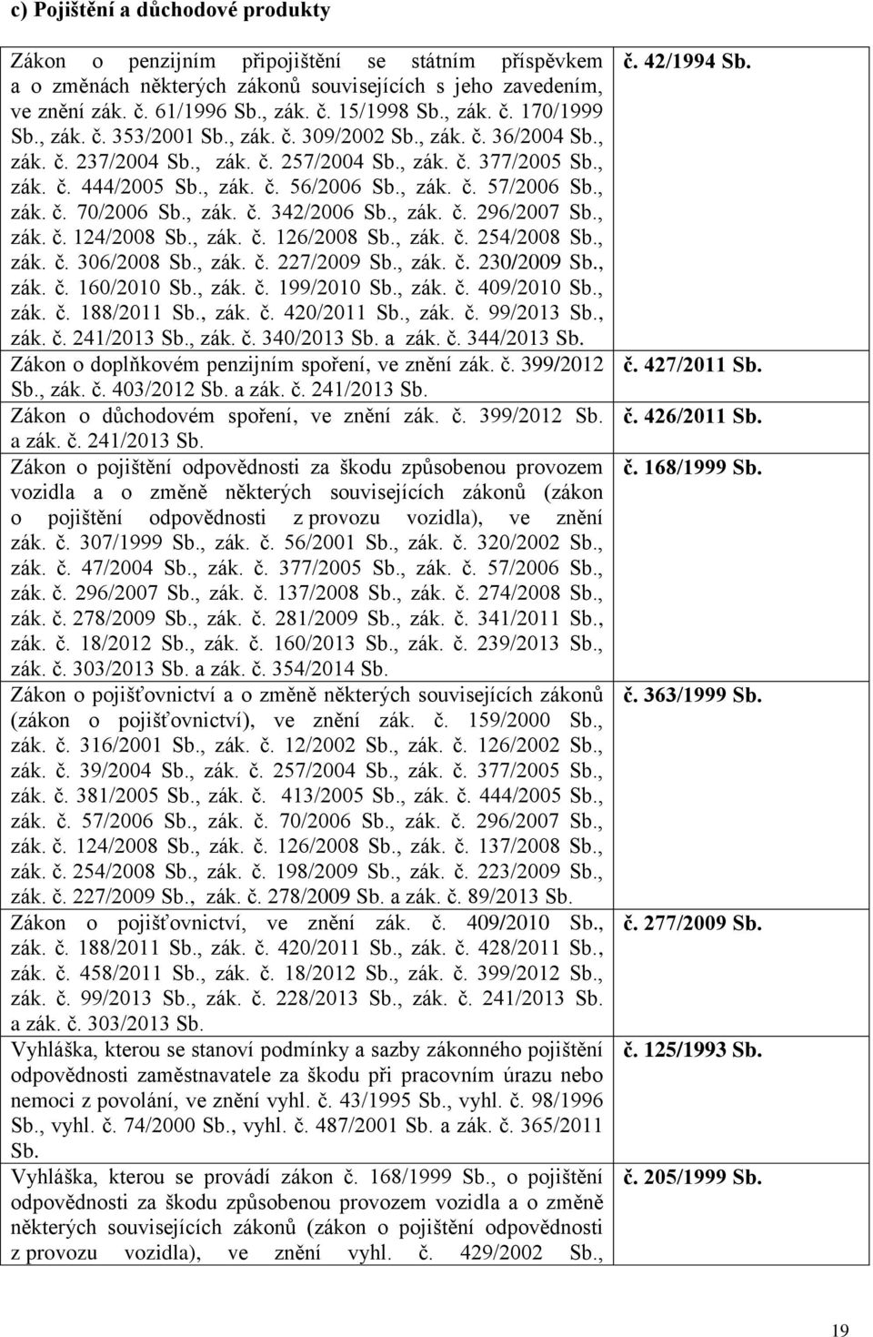 , zák. č. 57/2006 Sb., zák. č. 70/2006 Sb., zák. č. 342/2006 Sb., zák. č. 296/2007 Sb., zák. č. 124/2008 Sb., zák. č. 126/2008 Sb., zák. č. 254/2008 Sb., zák. č. 306/2008 Sb., zák. č. 227/2009 Sb.