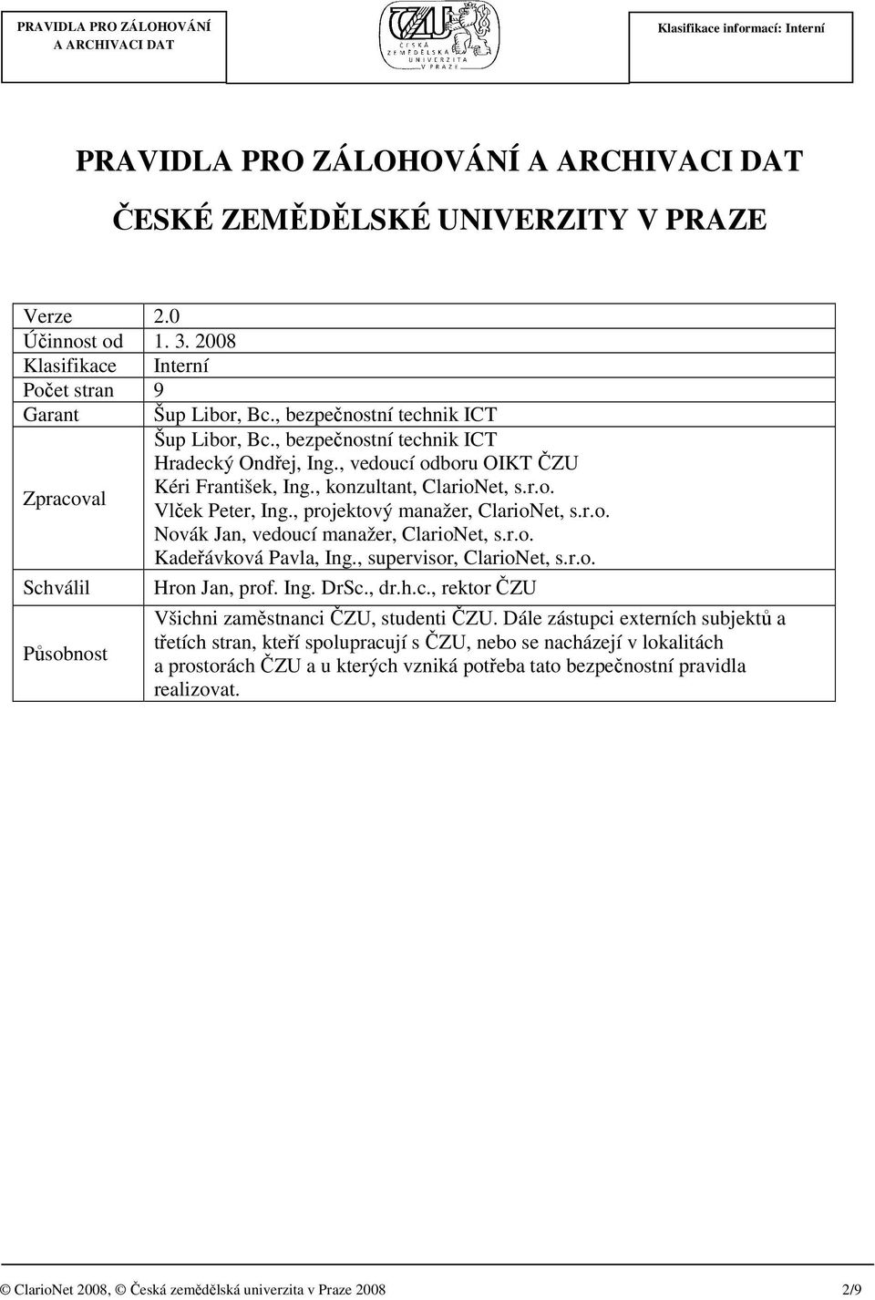 r.o. Kadeřávková Pavla, Ing., supervisor, ClarioNet, s.r.o. Schválil Působnost Hron Jan, prof. Ing. DrSc., dr.h.c., rektor ČZU Všichni zaměstnanci ČZU, studenti ČZU.