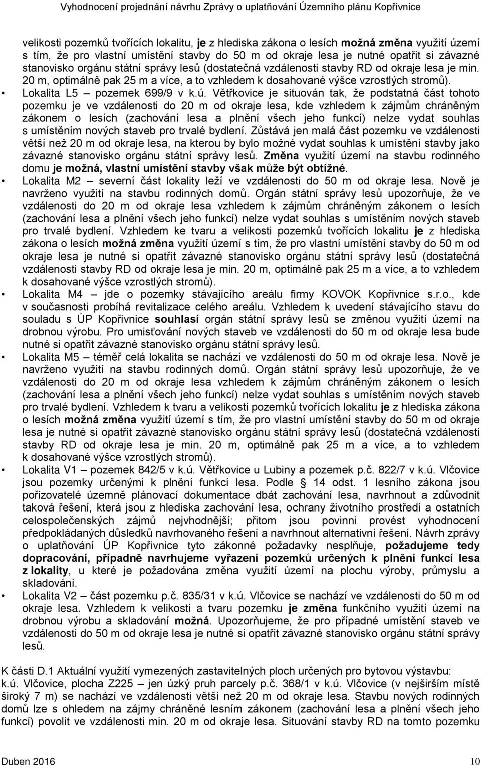 ú. Větřkovice je situován tak, že podstatná část tohoto pozemku je ve vzdálenosti do 20 m od okraje lesa, kde vzhledem k zájmům chráněným zákonem o lesích (zachování lesa a plnění všech jeho funkcí)