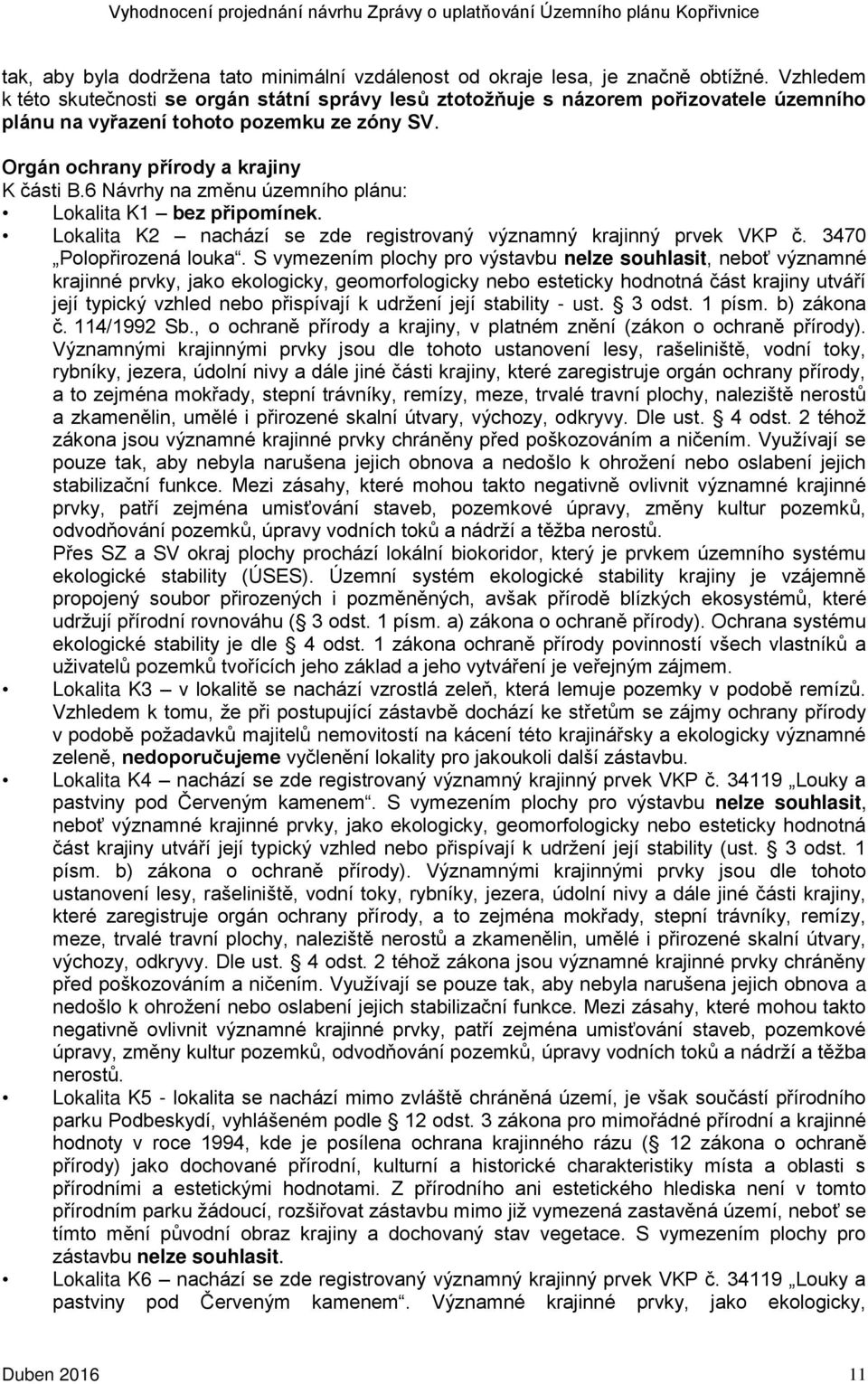 6 Návrhy na změnu územního plánu: Lokalita K1 bez připomínek. Lokalita K2 nachází se zde registrovaný významný krajinný prvek VKP č. 3470 Polopřirozená louka.