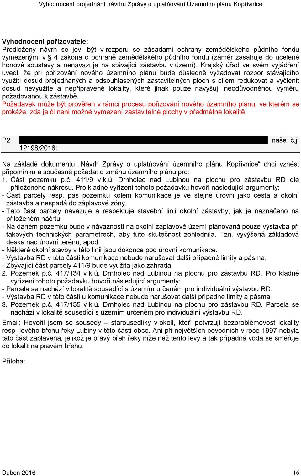 Krajský úřad ve svém vyjádření uvedl, že při pořizování nového územního plánu bude důsledně vyžadovat rozbor stávajícího využití dosud projednaných a odsouhlasených zastavitelných ploch s cílem