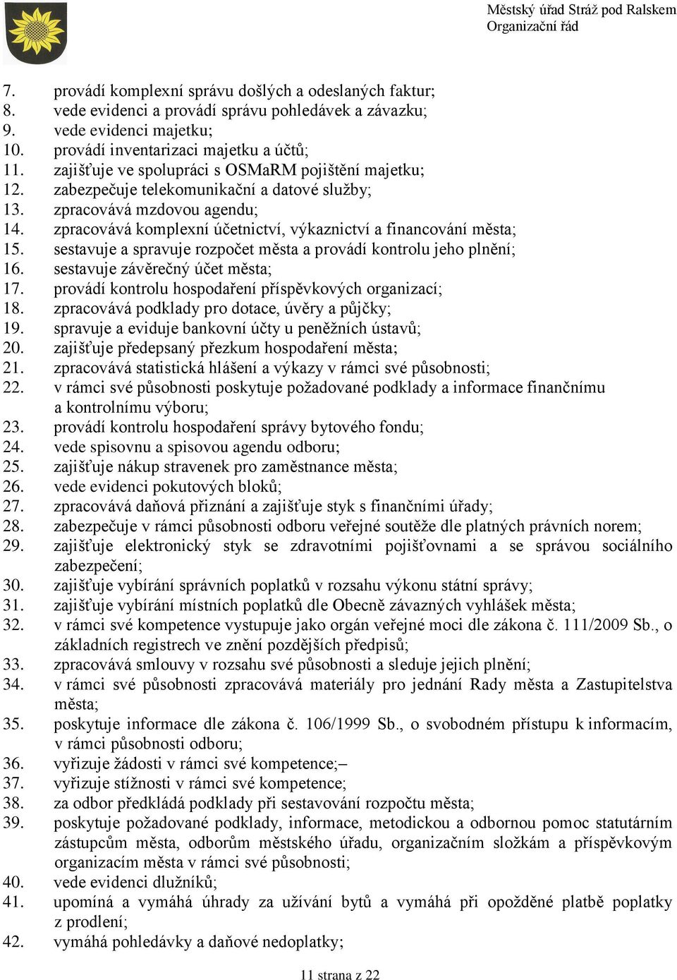 zpracovává komplexní účetnictví, výkaznictví a financování města; 15. sestavuje a spravuje rozpočet města a provádí kontrolu jeho plnění; 16. sestavuje závěrečný účet města; 17.