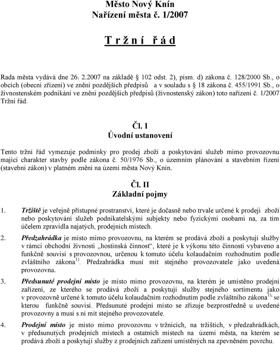 1/2007 Tržní řád. Čl. I Úvodní ustanovení Tento tržní řád vymezuje podmínky pro prodej zboží a poskytování služeb mimo provozovnu mající charakter stavby podle zákona č. 50/1976 Sb.