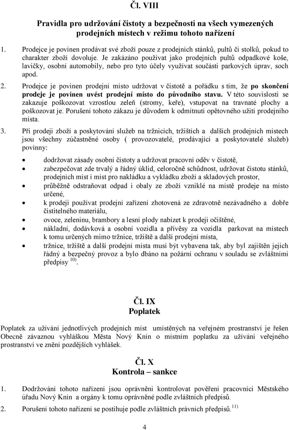 Je zakázáno používat jako prodejních pultů odpadkové koše, lavičky, osobní automobily, nebo pro tyto účely využívat součásti parkových úprav, soch apod. 2.