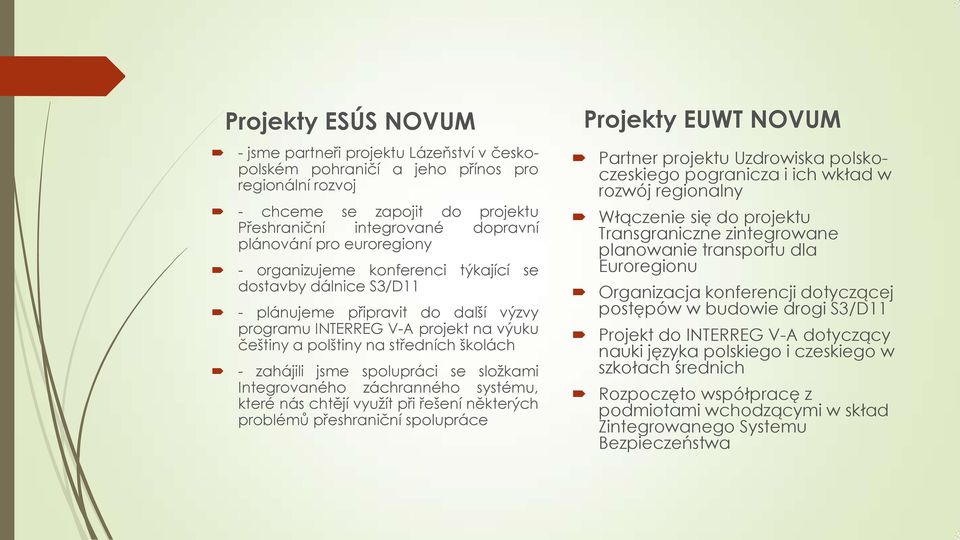 zahájili jsme spolupráci se složkami Integrovaného záchranného systému, které nás chtějí využít při řešení některých problémů přeshraniční spolupráce Projekty EUWT NOVUM Partner projektu Uzdrowiska