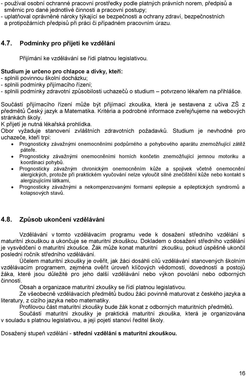 Studium je určeno pro chlapce a dívky, kteří: - splnili povinnou školní docházku; - splnili podmínky přijímacího řízení; - splnili podmínky zdravotní způsobilosti uchazečů o studium potvrzeno lékařem