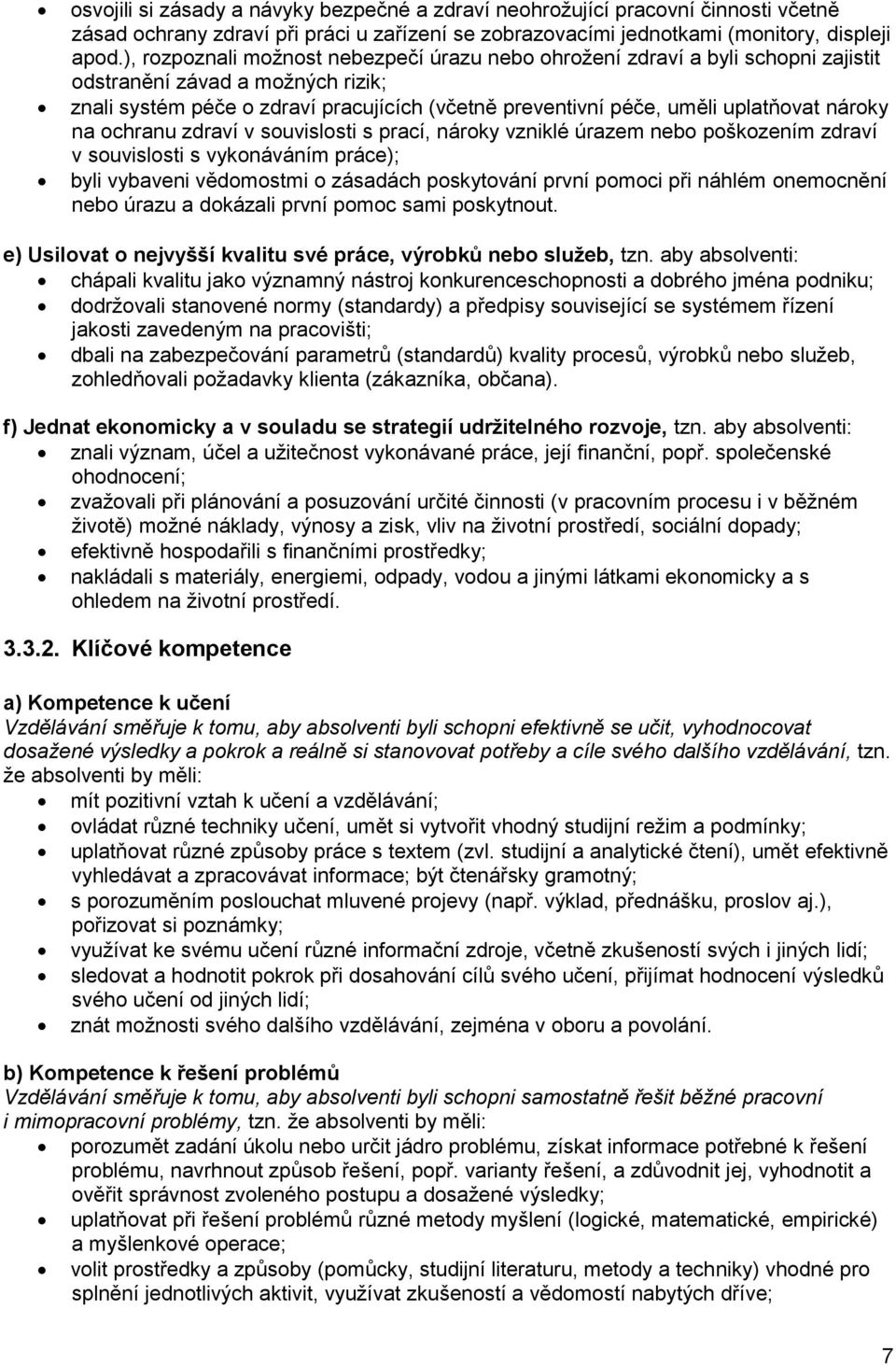 nároky na ochranu zdraví v souvislosti s prací, nároky vzniklé úrazem nebo poškozením zdraví v souvislosti s vykonáváním práce); byli vybaveni vědomostmi o zásadách poskytování první pomoci při