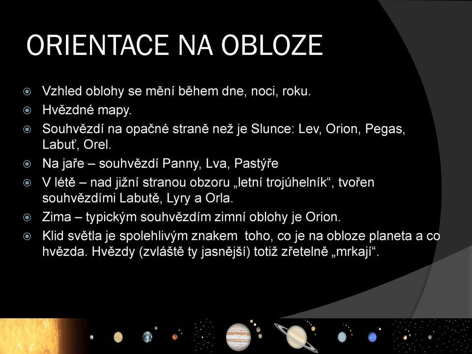 Na jaře souhvězdí Panny, Lva, Pastýře V létě nad jižní stranou obzoru letní trojúhelník, tvořen souhvězdími