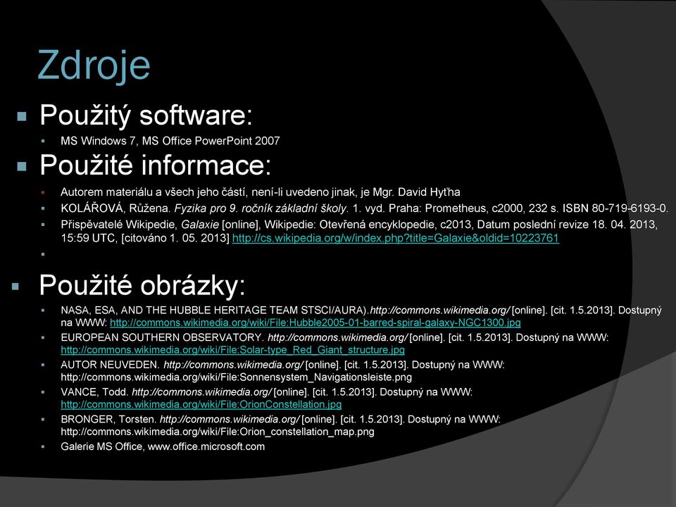 2013, 15:59 UTC, [citováno 1. 05. 2013] http://cs.wikipedia.org/w/index.php?title=galaxie&oldid=10223761 Použité obrázky: NASA, ESA, AND THE HUBBLE HERITAGE TEAM STSCI/AURA).http://commons.wikimedia.