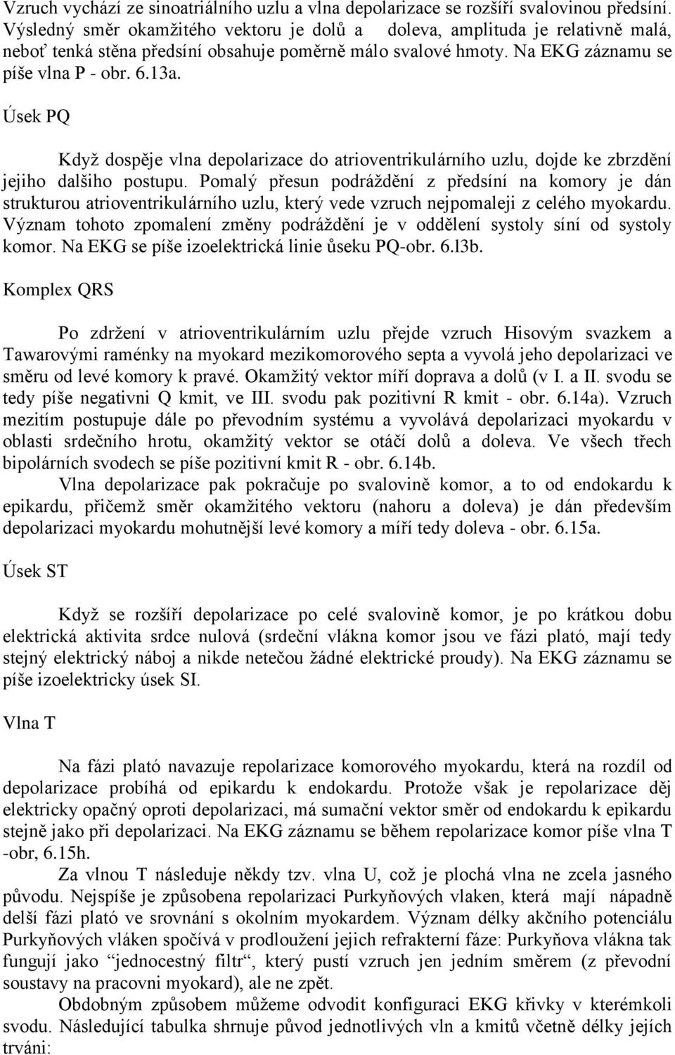 Úsek PQ Když dospěje vlna depolarizace do atrioventrikulárního uzlu, dojde ke zbrzdění jejiho dalšiho postupu.