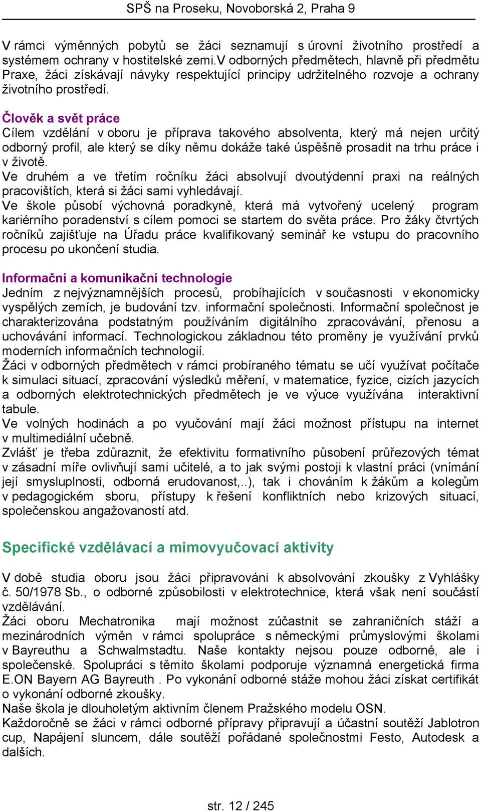 Člověk a svět práce Cílem vzdělání v oboru je příprava takového absolventa, který má nejen určitý odborný profil, ale který se díky němu dokáže také úspěšně prosadit na trhu práce i v životě.