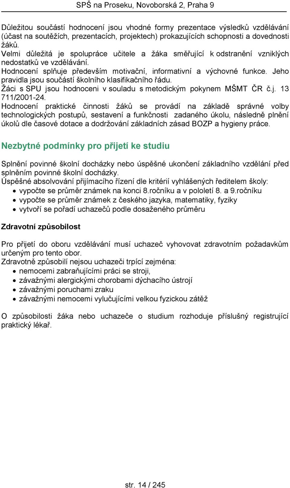 Jeho pravidla jsou součástí školního klasifikačního řádu. Žáci s SPU jsou hodnoceni v souladu s metodickým pokynem MŠMT ČR č.j. 13 711/2001-24.