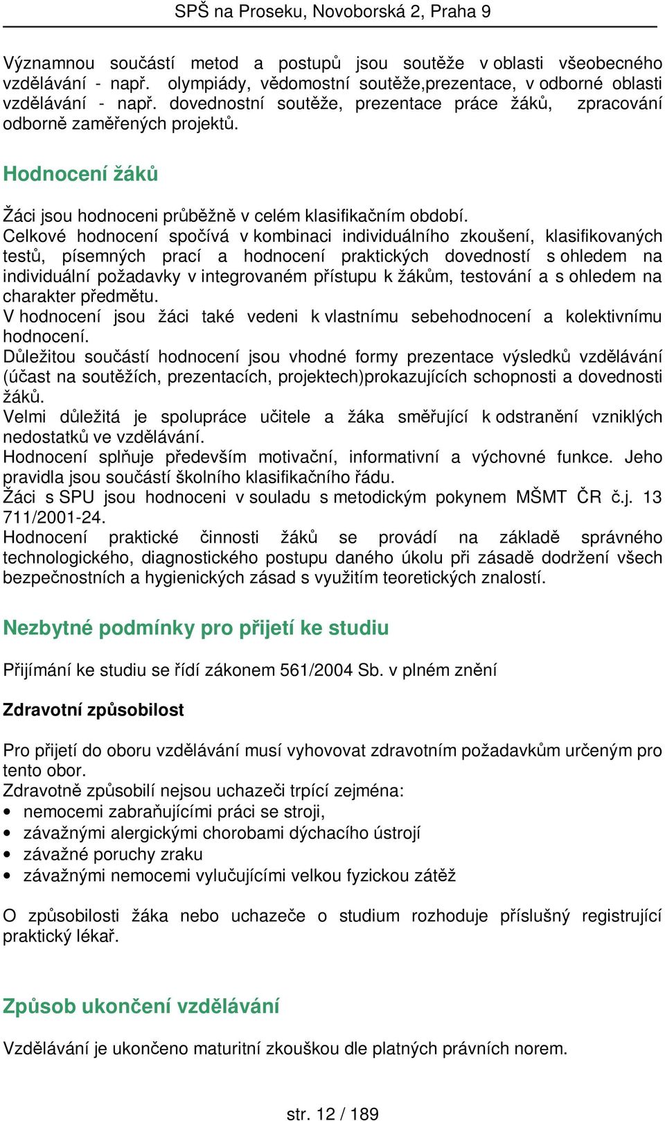 Celkové hodnocení spočívá v kombinaci individuálního zkoušení, klasifikovaných testů, písemných prací a hodnocení praktických dovedností s ohledem na individuální požadavky v integrovaném přístupu k