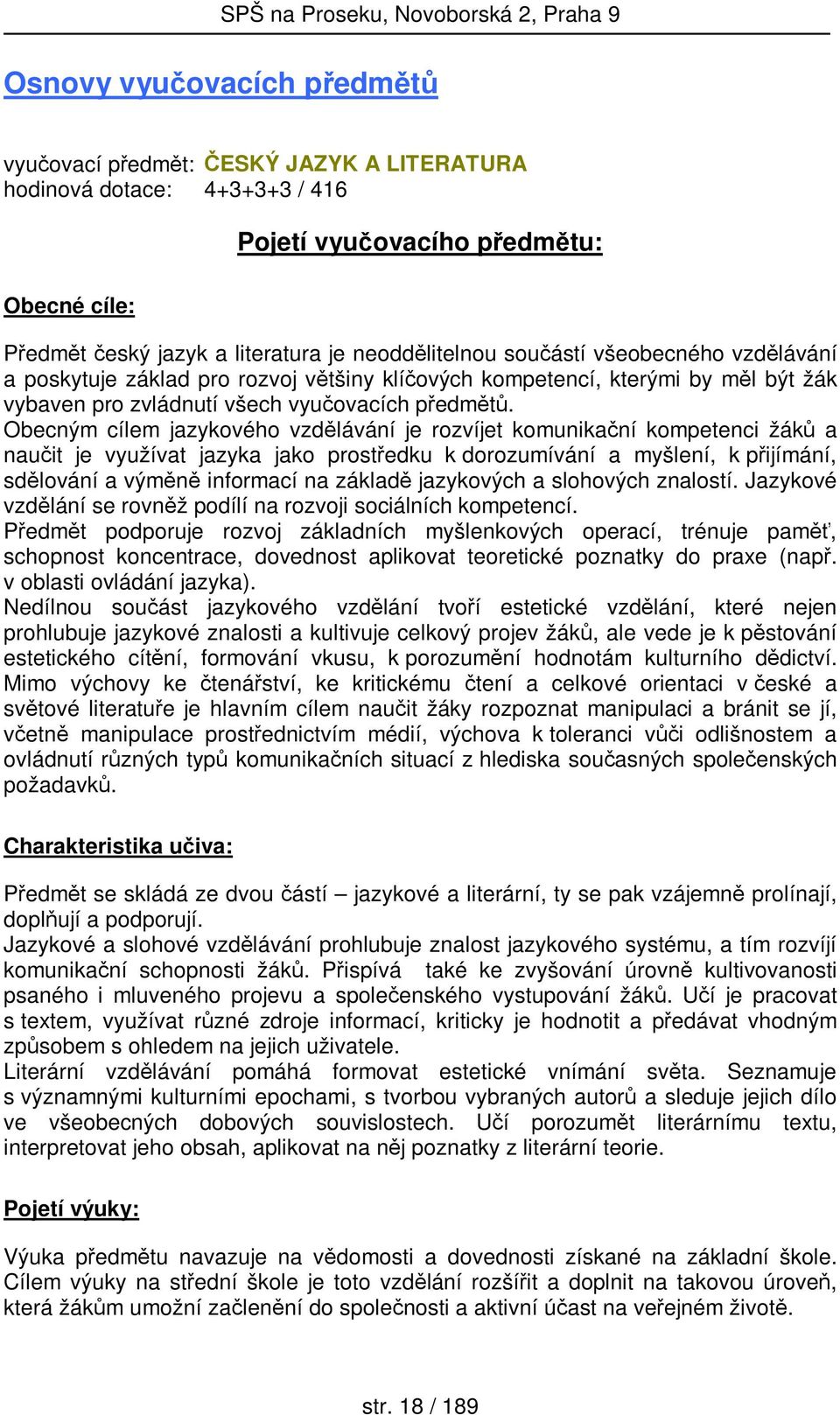 Obecným cílem jazykového vzdělávání je rozvíjet komunikační kompetenci žáků a naučit je využívat jazyka jako prostředku k dorozumívání a myšlení, k přijímání, sdělování a výměně informací na základě