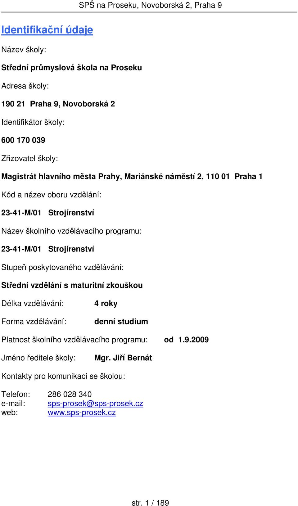 Strojírenství Stupeň poskytovaného vzdělávání: Střední vzdělání s maturitní zkouškou Délka vzdělávání: Forma vzdělávání: 4 roky denní studium Platnost školního vzdělávacího