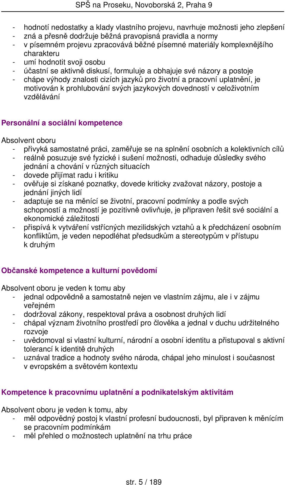 motivován k prohlubování svých jazykových dovedností v celoživotním vzdělávání Personální a sociální kompetence Absolvent oboru - přivyká samostatné práci, zaměřuje se na splnění osobních a
