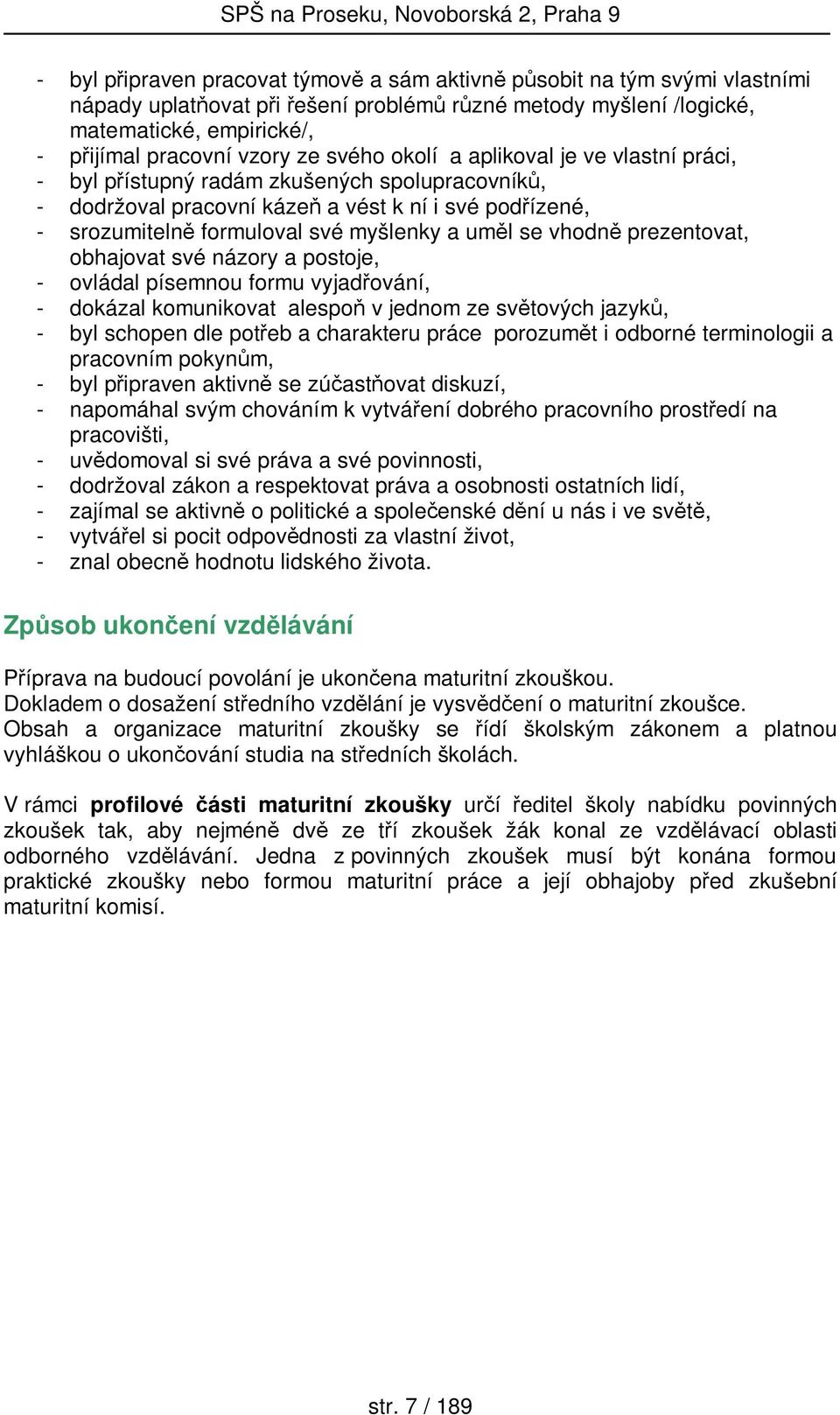 vhodně prezentovat, obhajovat své názory a postoje, - ovládal písemnou formu vyjadřování, - dokázal komunikovat alespoň v jednom ze světových jazyků, - byl schopen dle potřeb a charakteru práce