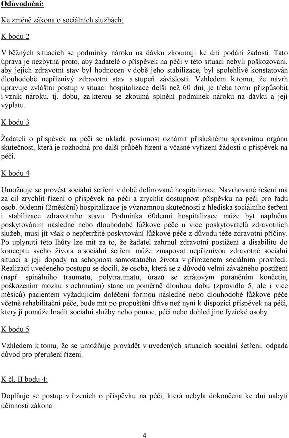 dlouhodobě nepříznivý zdravotní stav a stupeň závislosti. Vzhledem k tomu, že návrh upravuje zvláštní postup v situaci hospitalizace delší než 60 dní, je třeba tomu přizpůsobit i vznik nároku, tj.