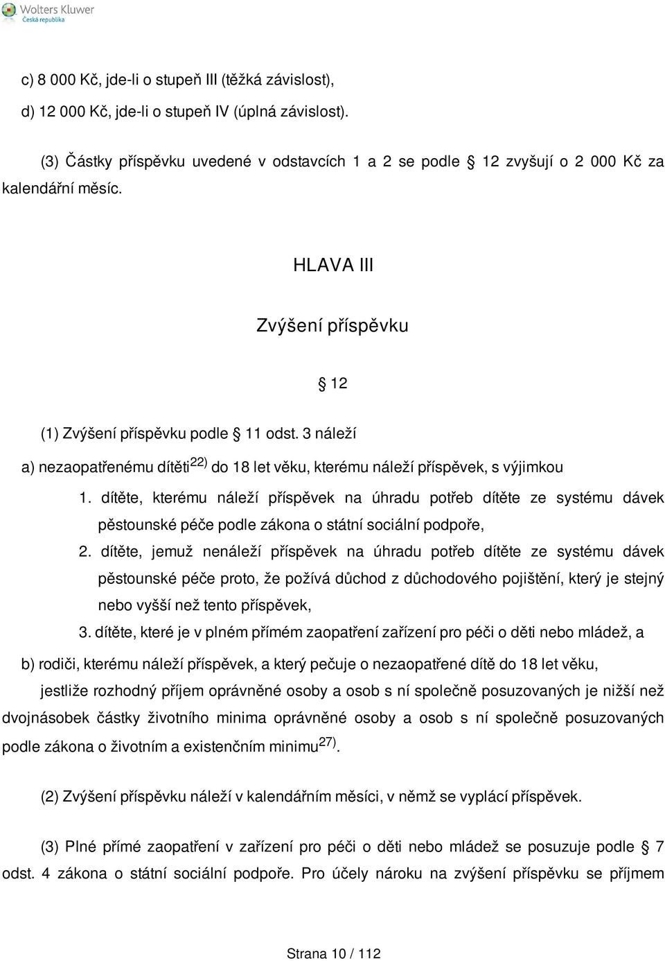 3 náleží a) nezaopatřenému dítěti 22) do 18 let věku, kterému náleží příspěvek, s výjimkou 1.