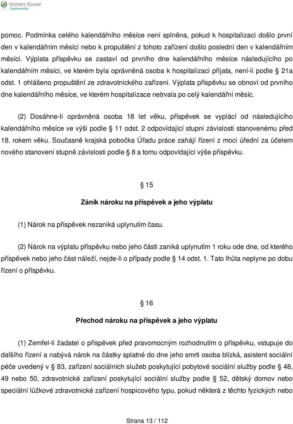 1 ohlášeno propuštění ze zdravotnického zařízení. Výplata příspěvku se obnoví od prvního dne kalendářního měsíce, ve kterém hospitalizace netrvala po celý kalendářní měsíc.