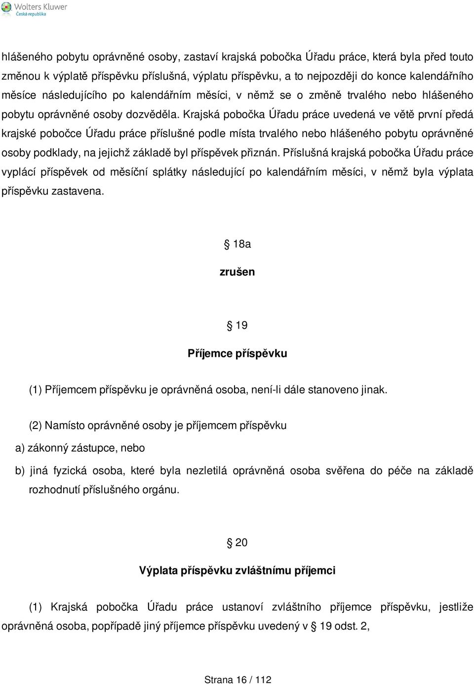 Krajská pobočka Úřadu práce uvedená ve větě první předá krajské pobočce Úřadu práce příslušné podle místa trvalého nebo hlášeného pobytu oprávněné osoby podklady, na jejichž základě byl příspěvek