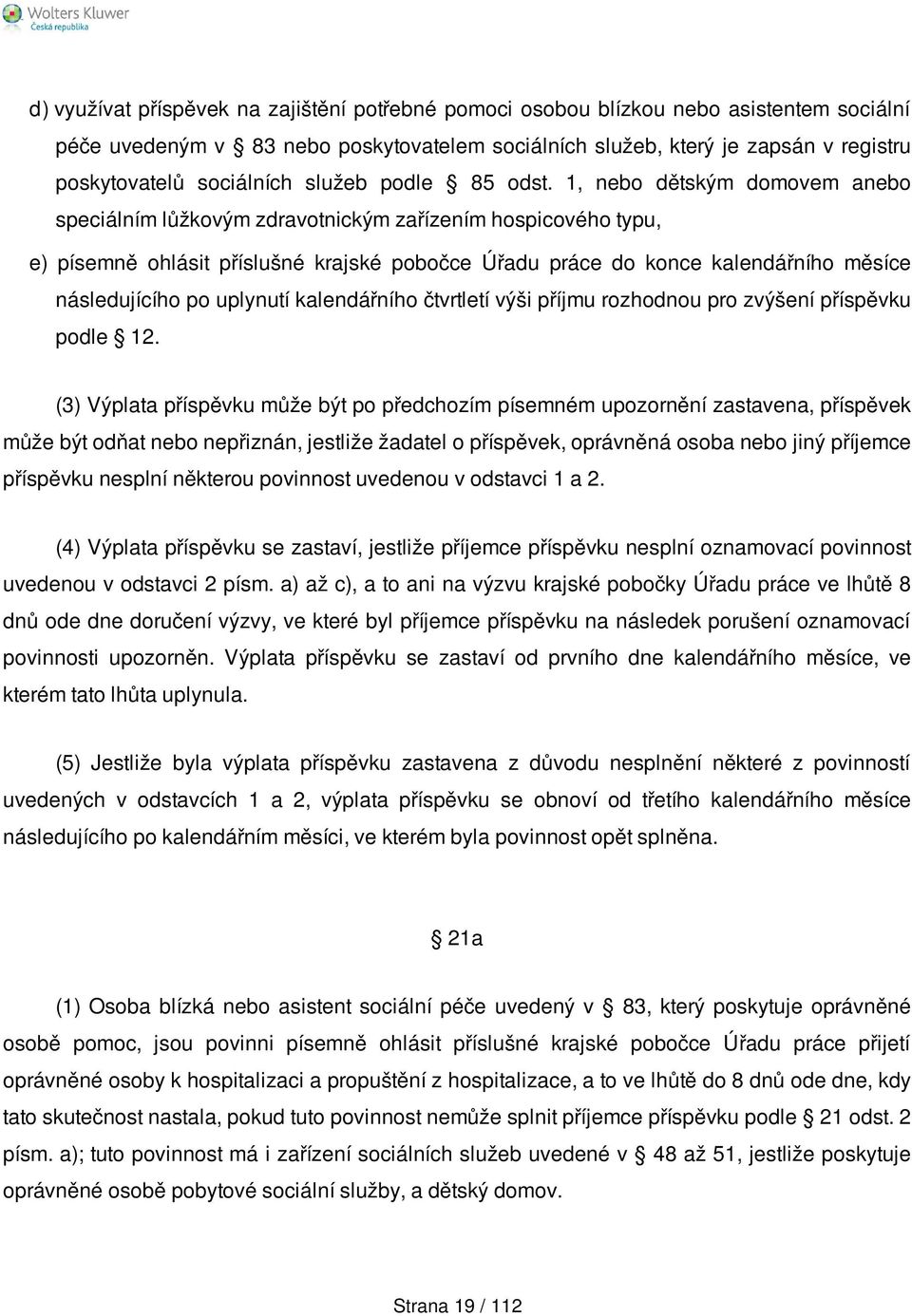 1, nebo dětským domovem anebo speciálním lůžkovým zdravotnickým zařízením hospicového typu, e) písemně ohlásit příslušné krajské pobočce Úřadu práce do konce kalendářního měsíce následujícího po