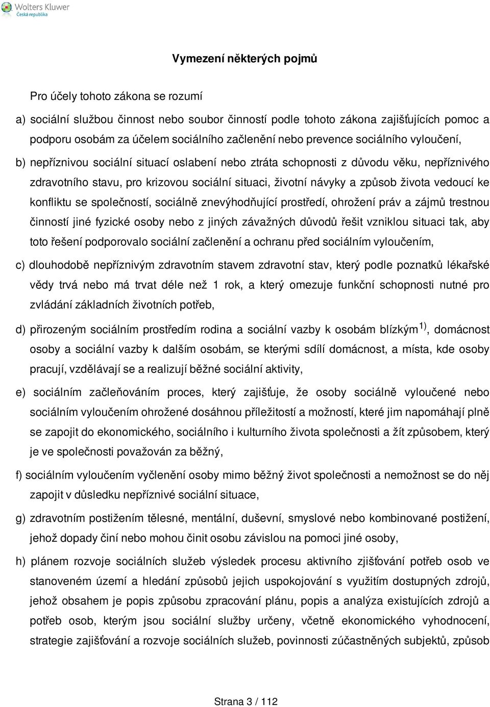 způsob života vedoucí ke konfliktu se společností, sociálně znevýhodňující prostředí, ohrožení práv a zájmů trestnou činností jiné fyzické osoby nebo z jiných závažných důvodů řešit vzniklou situaci