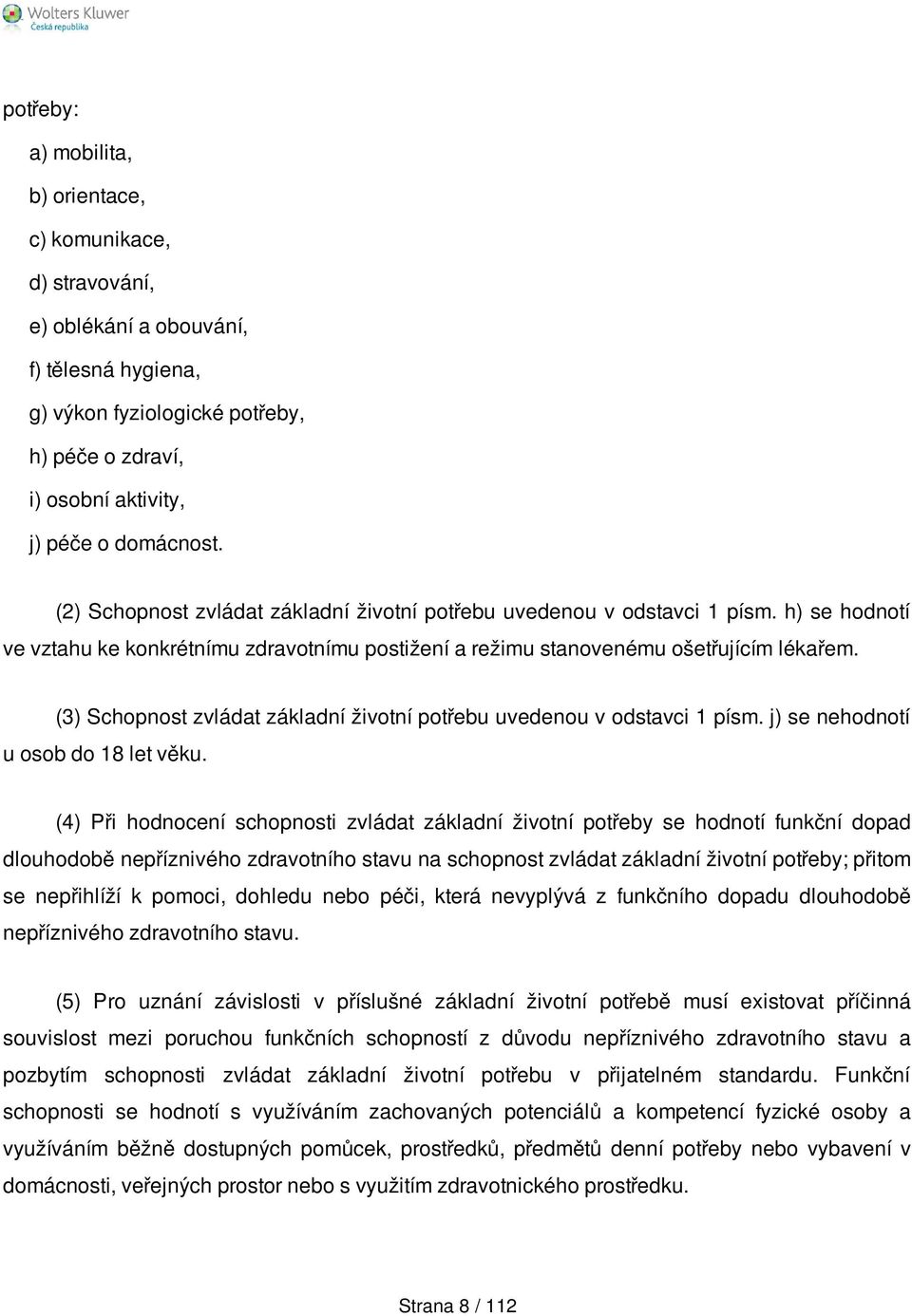 (3) Schopnost zvládat základní životní potřebu uvedenou v odstavci 1 písm. j) se nehodnotí u osob do 18 let věku.